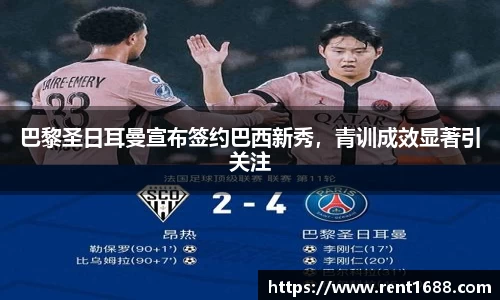 巴黎圣日耳曼宣布签约巴西新秀，青训成效显著引关注
