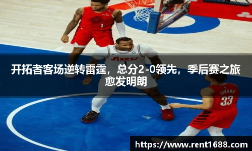 开拓者客场逆转雷霆，总分2-0领先，季后赛之旅愈发明朗
