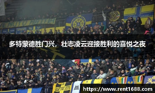 多特蒙德胜门兴，壮志凌云迎接胜利的喜悦之夜