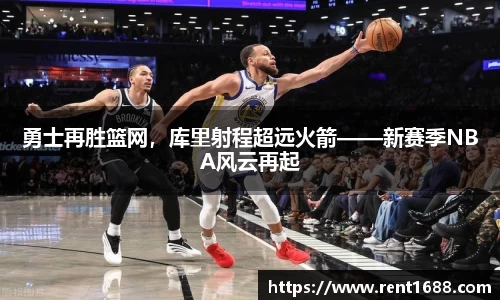 勇士再胜篮网，库里射程超远火箭——新赛季NBA风云再起