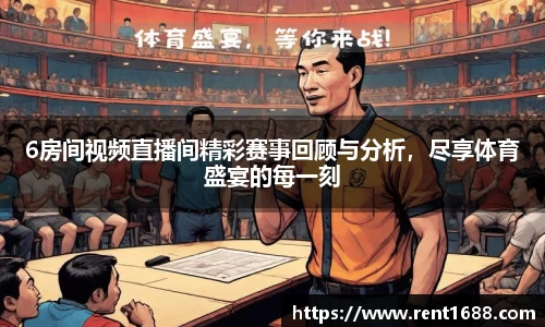 6房间视频直播间精彩赛事回顾与分析，尽享体育盛宴的每一刻