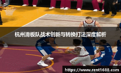 杭州滑板队战术创新与转换打法深度解析