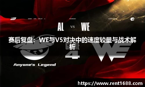 赛后复盘：WE与V5对决中的速度较量与战术解析