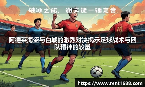阿德莱海盗与白城的激烈对决揭示足球战术与团队精神的较量