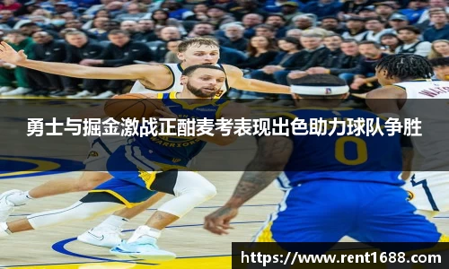 勇士与掘金激战正酣麦考表现出色助力球队争胜