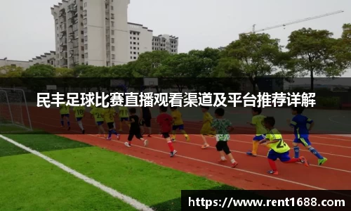 民丰足球比赛直播观看渠道及平台推荐详解